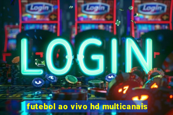 futebol ao vivo hd multicanais